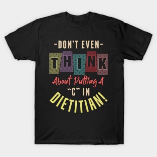 Don't Even Think About Putting A "C" In Dietitian Funny T-Shirt